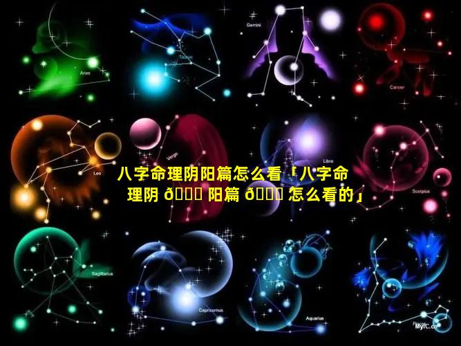 八字命理阴阳篇怎么看「八字命理阴 🍀 阳篇 🐋 怎么看的」